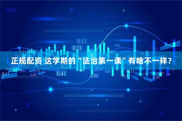 正规配资 这学期的“法治第一课”有啥不一样？