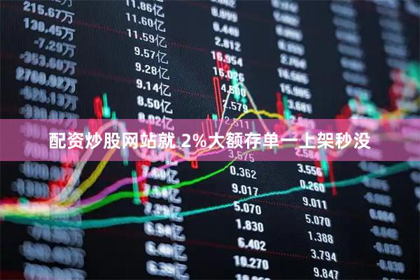 配资炒股网站就 2%大额存单一上架秒没